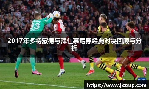 2017年多特蒙德与拜仁慕尼黑经典对决回顾与分析