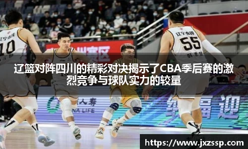辽篮对阵四川的精彩对决揭示了CBA季后赛的激烈竞争与球队实力的较量