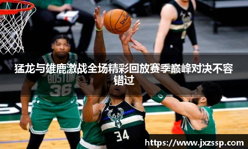 猛龙与雄鹿激战全场精彩回放赛季巅峰对决不容错过
