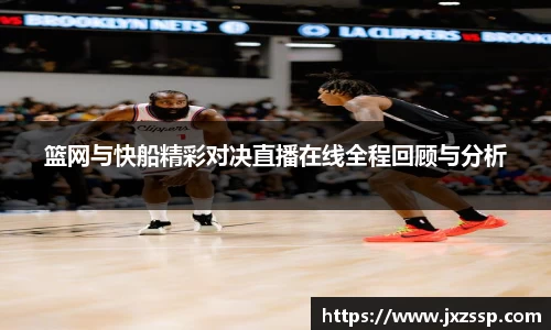 篮网与快船精彩对决直播在线全程回顾与分析