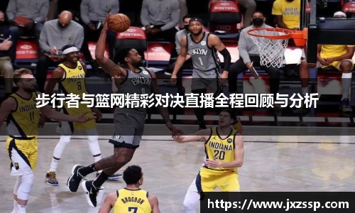 步行者与篮网精彩对决直播全程回顾与分析