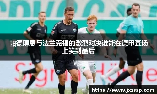 帕德博恩与法兰克福的激烈对决谁能在德甲赛场上笑到最后