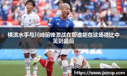 横滨水手与川崎前锋激战在即谁能在这场德比中笑到最后
