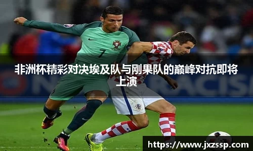 非洲杯精彩对决埃及队与刚果队的巅峰对抗即将上演