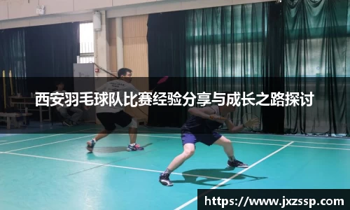 西安羽毛球队比赛经验分享与成长之路探讨